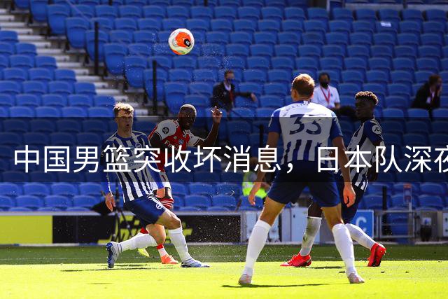 中国男篮突收坏消息，日本队深夜宣布重要决定，郭士强被坑了