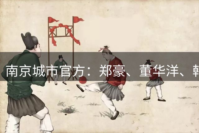 南京城市官方：郑豪、董华洋、韩奇臻加盟，杨子琦上调一线队