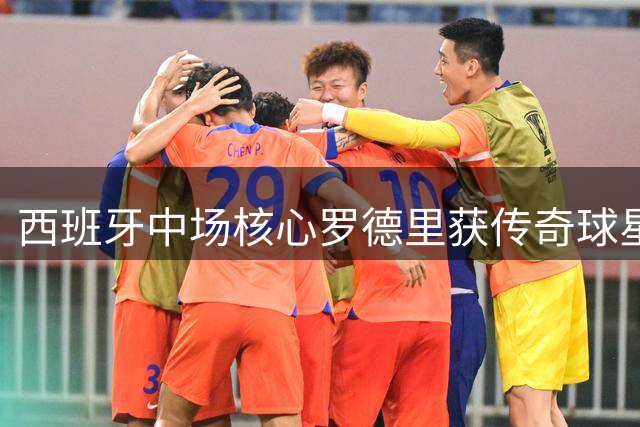 西班牙中场核心罗德里获传奇球星盛赞：新生代全能中场典范