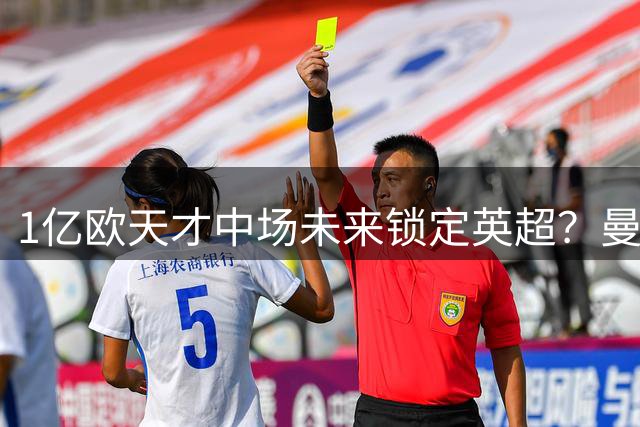 1亿欧天才中场未来锁定英超？曼城与里尔展开拉锯战